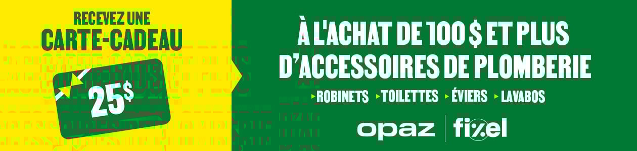 Recevez une carte-cadeau de 25 $ à l'achat de 100 $ et plus d’accessoires de plomberie Fixel ou Opaz