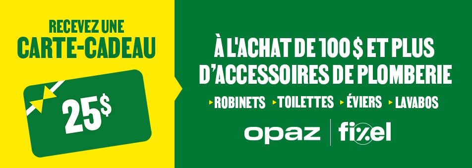 Recevez une carte-cadeau de 25 $ à l'achat de 100 $ et plus d’accessoires de plomberie Fixel ou Opaz